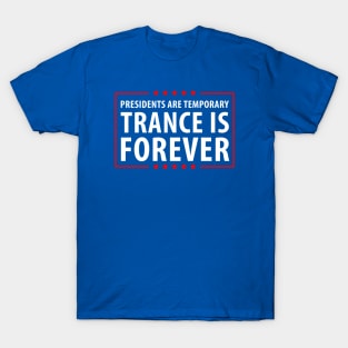 Presidents are temporary Trance is Forever T-Shirt